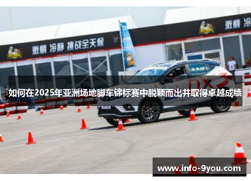 如何在2025年亚洲场地脚车锦标赛中脱颖而出并取得卓越成绩