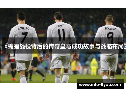 《蝙蝠战役背后的传奇皇马成功故事与战略布局》