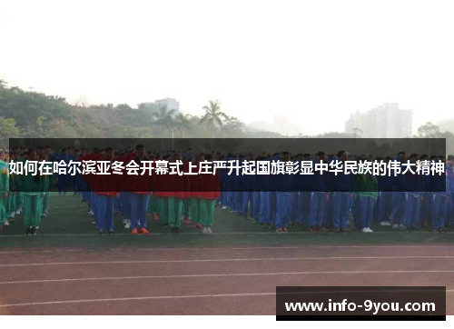 如何在哈尔滨亚冬会开幕式上庄严升起国旗彰显中华民族的伟大精神