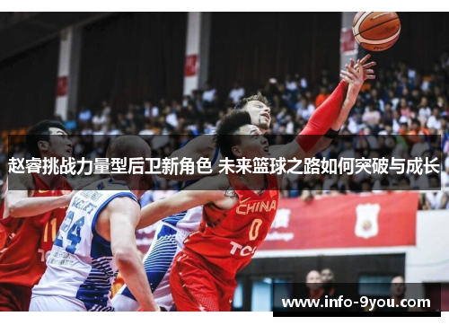 赵睿挑战力量型后卫新角色 未来篮球之路如何突破与成长